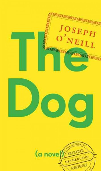 The dog : a novel / Joseph O'Neill.