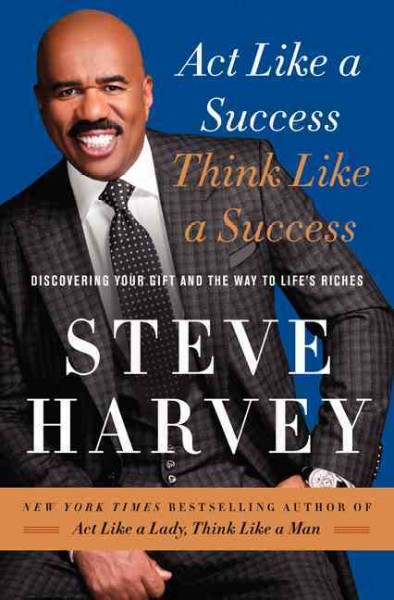 Act like a success, think like a success : discovering your gift and the way to life's riches / Steve Harvey with Jeffrey Johnson.