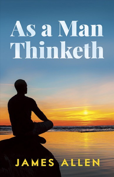 As a man thinketh ; (including, Morning and evening thoughts ) / James Allen.