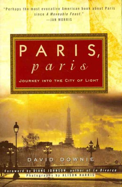 Paris, Paris : journey into the city of light / David Downie ; photographs by Alison Harris.