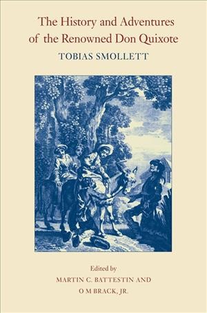 The history and adventures of the renowned Don Quixote [electronic resource] / translated from the Spanish of Miguel de Cervantes Saavedra by Tobias Smollett ; introduction and notes by Martin C. Battestin ; the text edited by O M Brack, Jr.