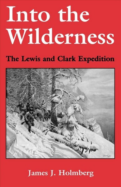 Into the wilderness [electronic resource] : the Lewis and Clark Expedition / James J. Holmberg.