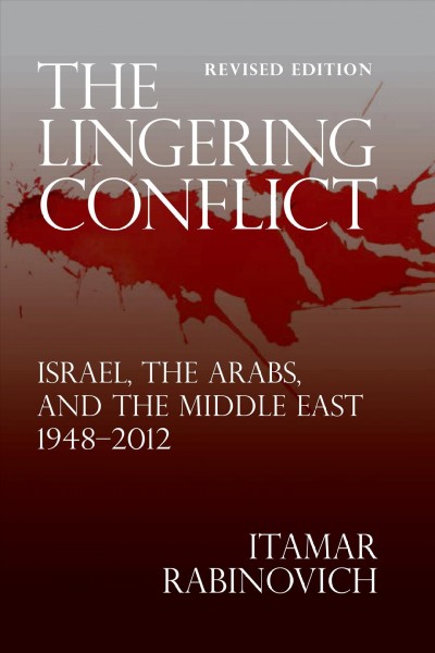 The lingering conflict [electronic resource] : Israel, the Arabs, and the Middle East, 1948-2012 / Itamar Rabinovich.
