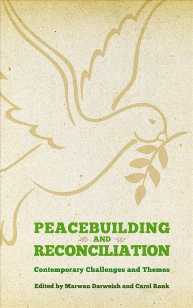 Peacebuilding and reconciliation [electronic resource] : contemporary themes and challenges / edited by Marwan Darweish and Carol Rank ; assistant editor : Sarah Giles.