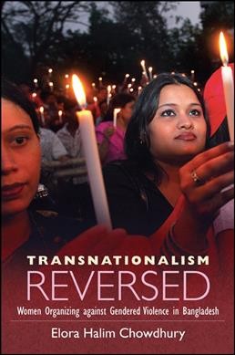 Transnationalism reversed [electronic resource] : women organizing against gendered violence in Bangladesh / Elora Halim Chowdhury.