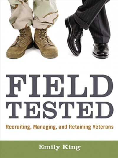 Field tested [electronic resource] : recruiting, managing, and retaining veterans / Emily King.