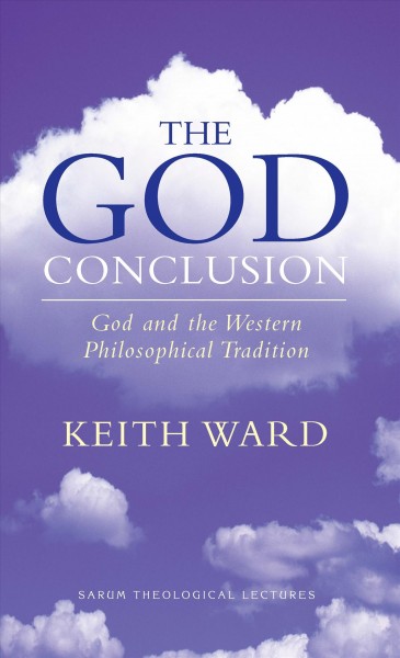 The God conclusion [electronic resource] : God and the Western philosophical tradition / Keith Ward.
