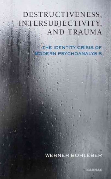 Destructiveness, intersubjectivity, and trauma [electronic resource] : the identity crisis of modern psychoanalysis / Werner Bohleber.