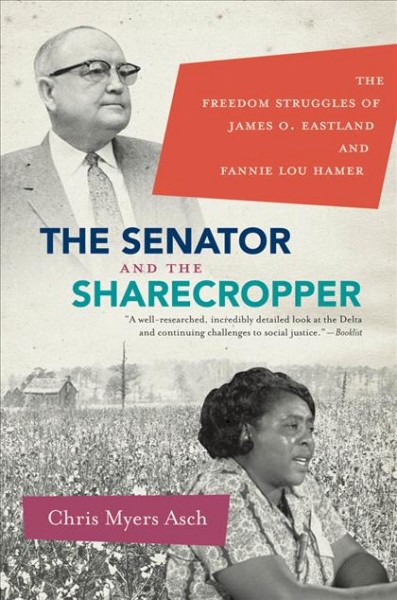 The senator and the sharecropper [electronic resource] : the freedom struggles of James O. Eastland and Fannie Lou Hamer / Chris Myers Asch.
