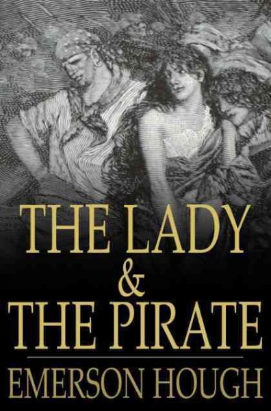 The lady and the pirate [electronic resource] : being the plain tale of a diligent pirate and a fair captive / Emerson Hough.