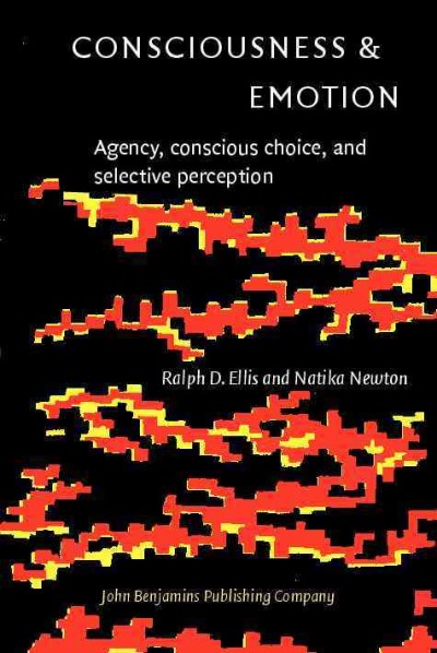 Consciousness & emotion [electronic resource] : agency, conscious choice, and selective perception / edited by Ralph D. Ellis, Natika Newton.