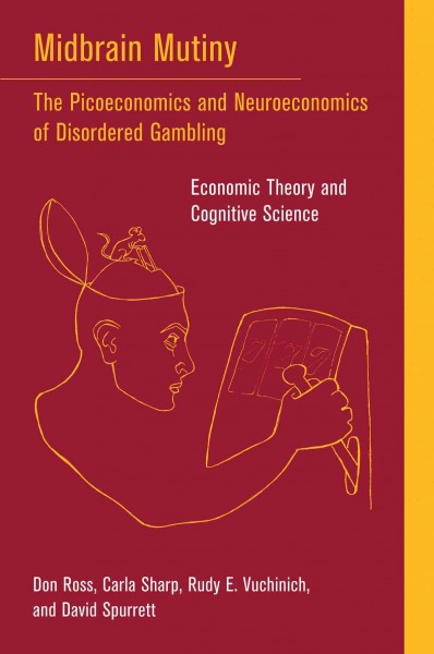 Midbrain mutiny [electronic resource] : the picoeconomics and neuroeconomics of disordered gambling : economic theory and cognitive science / Don Ross ... [et al.].