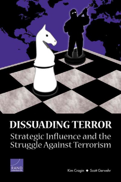 Dissuading terror [electronic resource] : strategic influence and the struggle against terrorism / Kim Cragin, Scott Gerwehr.