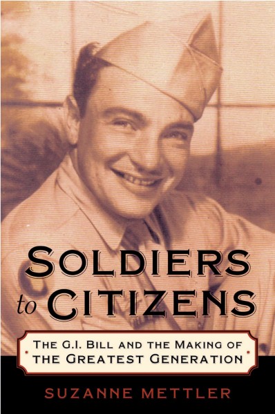 Soldiers to citizens [electronic resource] : the G.I. bill and the making of the greatest generation / Suzanne Mettler.