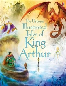 The Usborne illustrated tales of King Arthur / retold by Sarah Courtauld ; illustrated by Natasha Kuricheva.