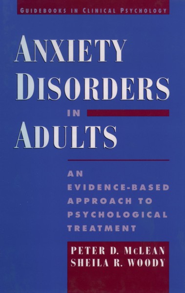 Anxiety disorders in adults [electronic resource] : an evidence-based approach to psychological treatment / Peter D. McLean and Sheila R. Woody.