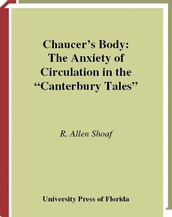 Chaucer's body [electronic resource] : the anxiety of circulation in the "Canterbury tales" / R. Allen Shoaf.
