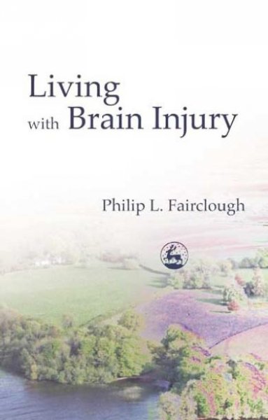 Living with brain injury [electronic resource] / Philip L. Fairclough.