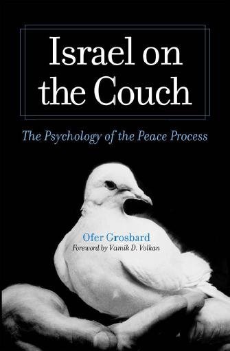 Israel on the couch [electronic resource] : the psychology of the peace process / Ofer Grosbard ; with a foreword by Vamik D. Volkan.