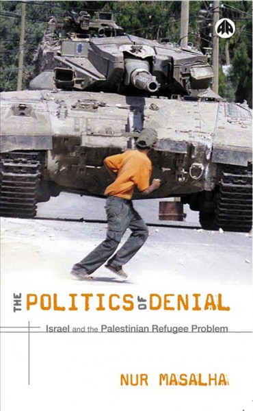 The politics of denial [electronic resource] : Israel and the Palestinian refugee problem / Nur Masalha.