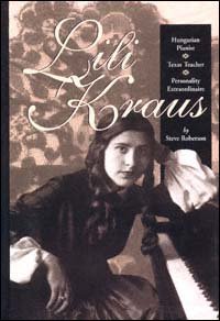 Lili Kraus [electronic resource] : Hungarian pianist, Texas teacher, and personality extraordinaire / by Steve Roberson.