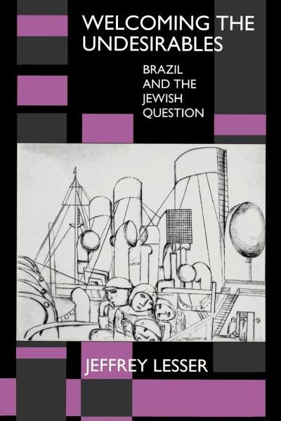 Welcoming the undesirables [electronic resource] : Brazil and the Jewish question / Jeffrey Lesser.