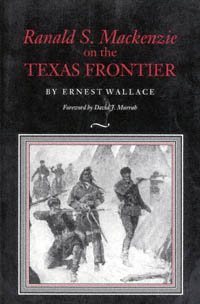Ranald S. Mackenzie on the Texas frontier [electronic resource] / by Ernest Wallace ; foreword by David J. Murrah.