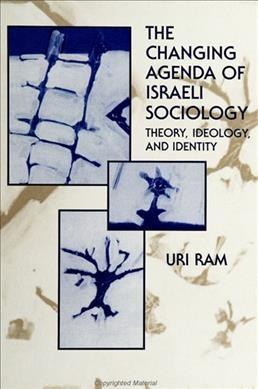 The changing agenda of Israeli sociology [electronic resource] : theory, ideology, and identity / Uri Ram.