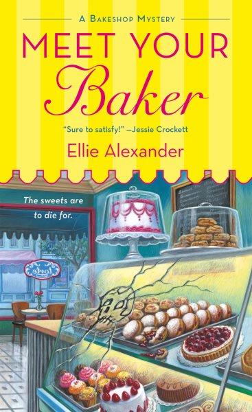 Meet your baker : a bakeshop mystery / Ellie Alexander.