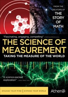 The science of measurement [videorecording] : taking the measure of the world / A Big Wave production for the BBC ; directed by Mike Cunliffe ; produced by Mark Woodward.
