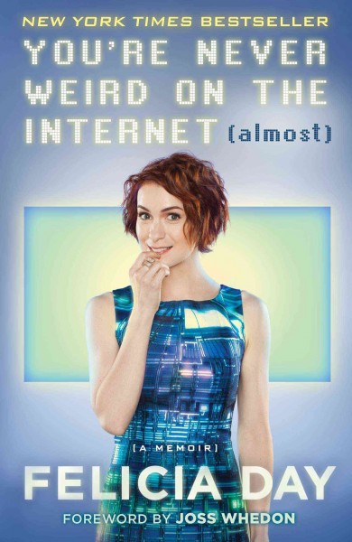 You're never weird on the internet (almost) : a memoir / Felicia Day ; foreword by Joss Whedon.