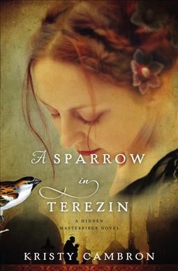 A sparrow in Terezin / Kristy Cambron.