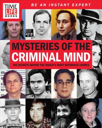 Mysteries of the criminal mind : the secrets behind the world's most notorious crimes / Time Life Books.