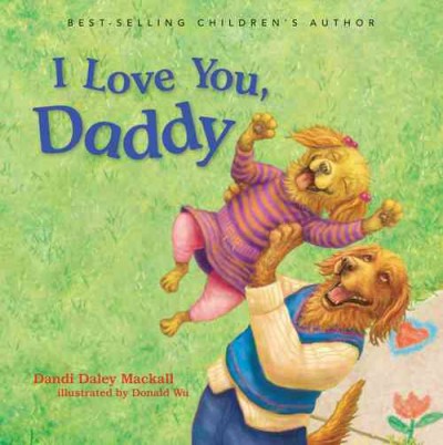 I love you, Daddy / Dandi Daley Mackall ; illustrated by Donald Wu.