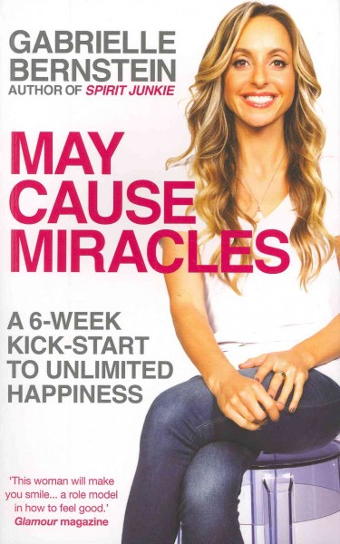 May cause miracles : a 6-week kick-start to unlimited happiness / Gabrielle Bernstein.