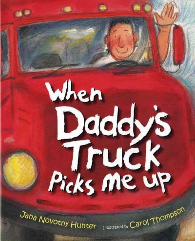When Daddy's truck picks me up Jana Novothy Hunter ; Carol Thompson (ill.)