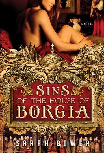 Sins of the House of Borgia [electronic resource] / Sarah Bower.