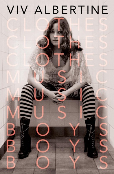 Clothes, clothes, clothes. music, music, music. boys, boys, boys / Viv Albertine.