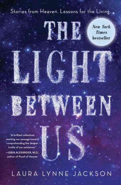 The light between us : stories from heaven. lessons for the living.  / Laura Lynne Jackson.