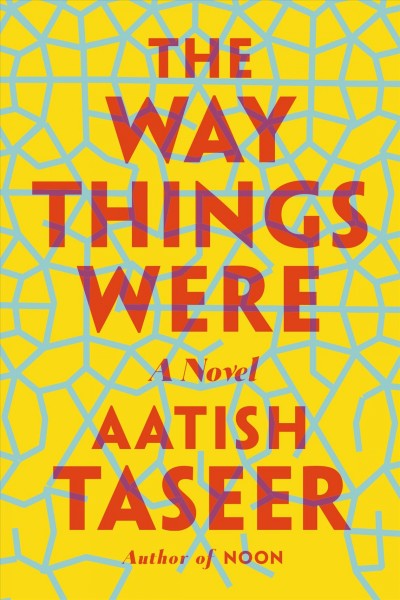 The way things were : a novel / Aatish Taseer.