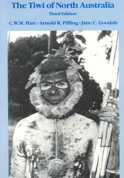 The Tiwi of North Australia / C.W.M. Hart, Arnold R. Pilling, Jane C. Goodale.