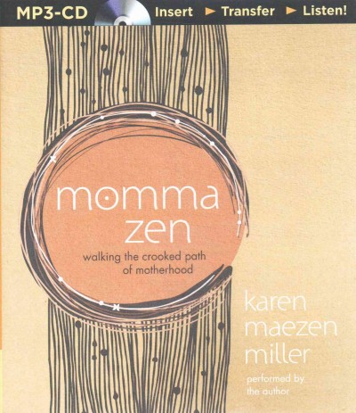Momma Zen : walking the crooked path of motherhood / Karen Maezen Miller.