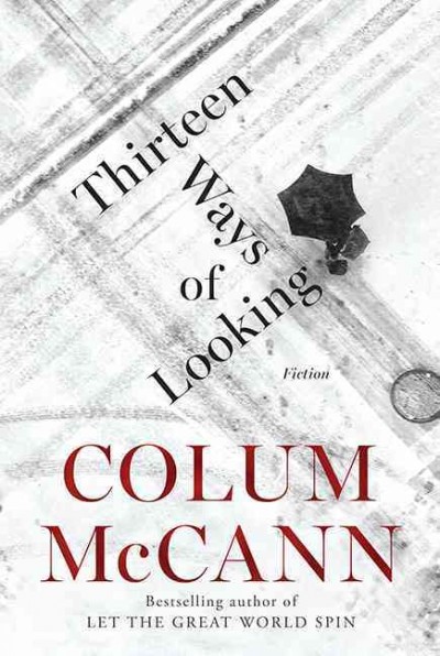Thirteen ways of looking : fiction / Colum McCann.