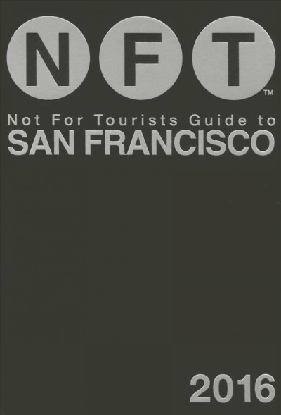 NFT : not for tourists guide to San Francisco / managing editor: Scott Sendrow.