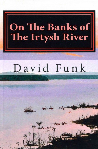 On the banks of the Irtysh River : a novel / David Funk.