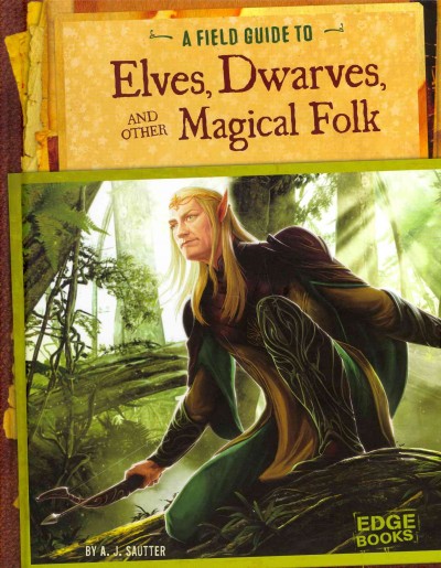 A field guide to elves, dwarves, and other magical folk / by A.J. Sautter.