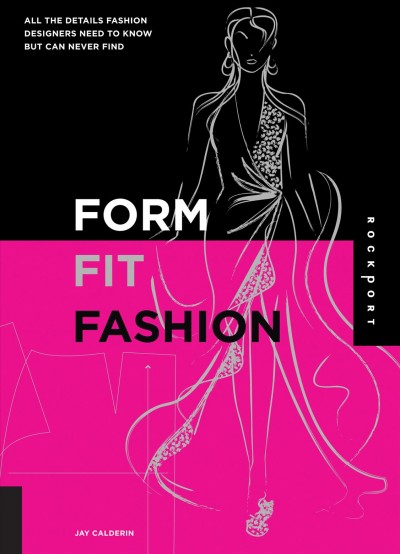 Form, fit, and fashion [electronic resource] : all the details fashion designers need to know but can never find / Jay Calderin.