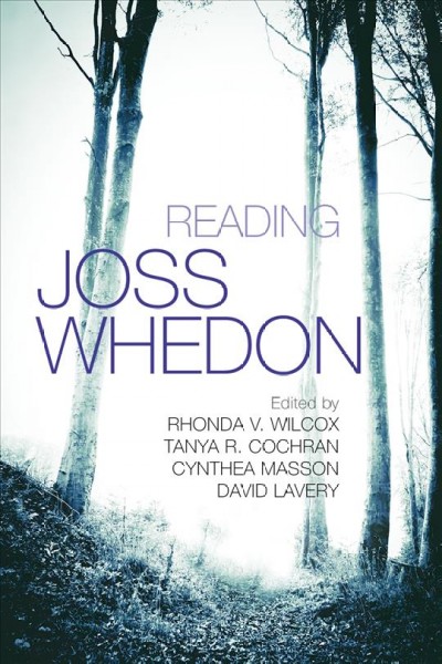 Reading Joss Whedon / edited by Rhonda V. Wilcox, Tanya R. Cochran, Cynthea Masson, and David Lavery.