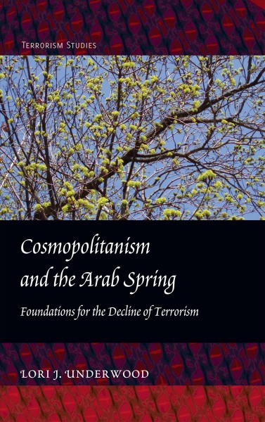 Cosmopolitanism and the Arab spring [electronic resource] : foundations for the decline of terrorism / Lori J. Underwood.