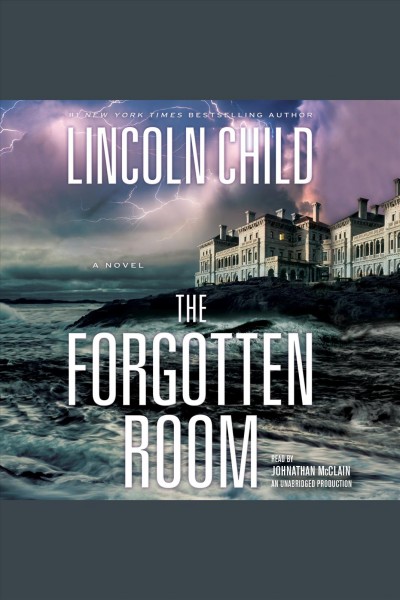 The forgotten room [electronic resource] : Jeremy Logan Series, Book 4. Lincoln Child.